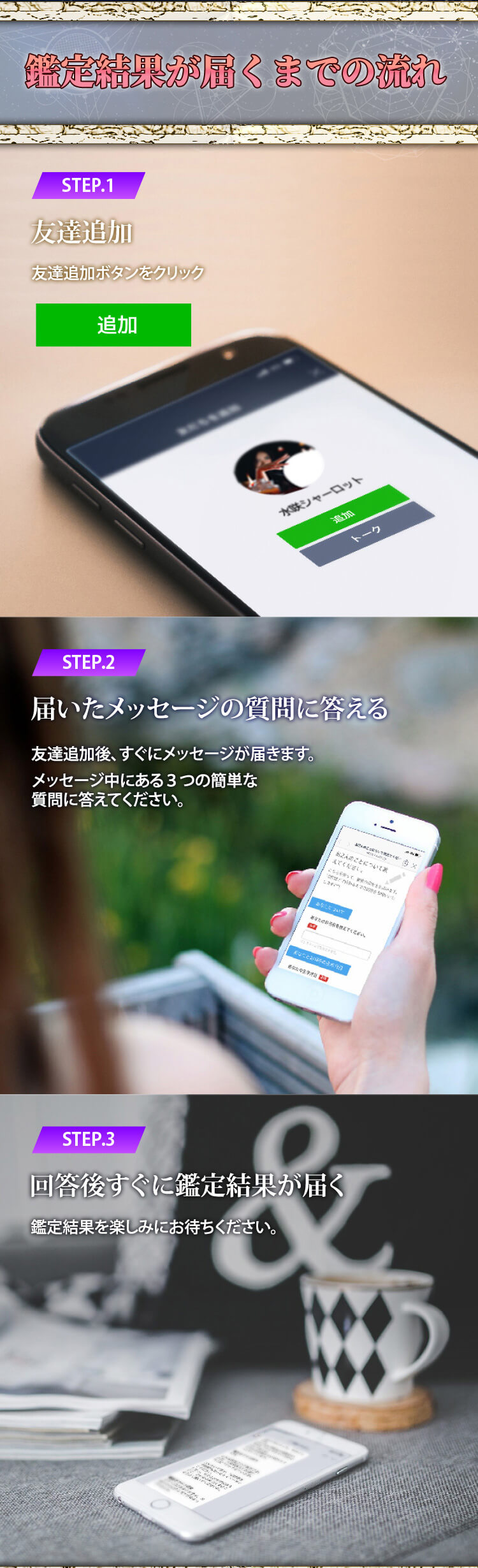 鑑定結果が届くまでの流れ：step1友達追加、step2届いたメッセージの質問に答える、step3回答後すぐに鑑定結果が届く